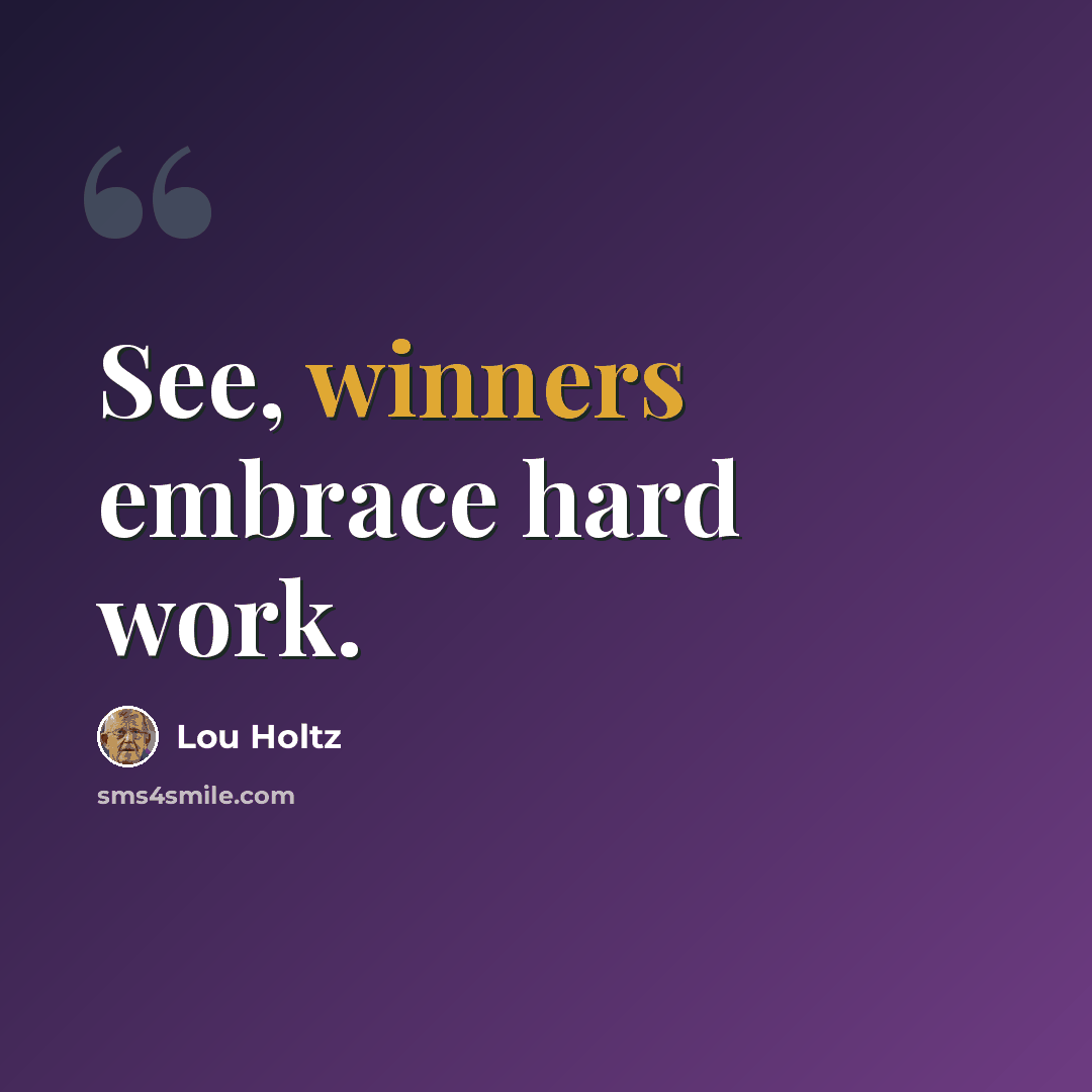 “See, winners embrace hard work.” quote by Lou Holtz