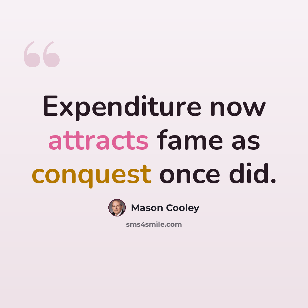 “Expenditure now attracts fame as conquest once did.” quote by Mason Cooley
