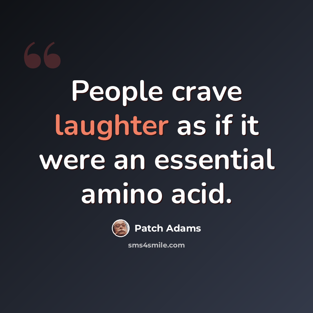 “People crave laughter as if it were an essential amino acid.” quote by Patch Adams