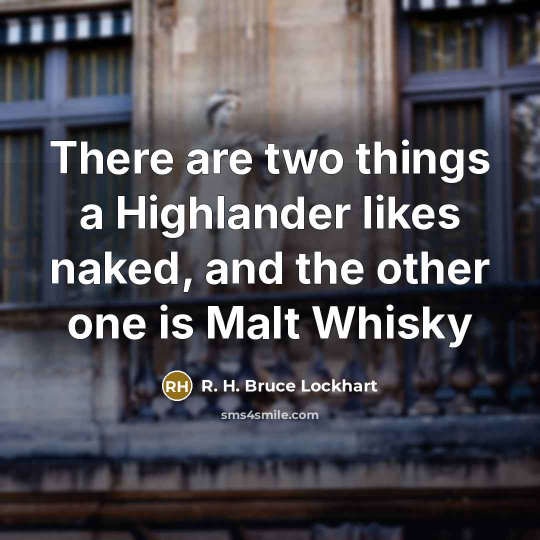 “There are two things a Highlander likes naked, and the other one is Malt Whisky” quote by R. H. Bruce Lockhart