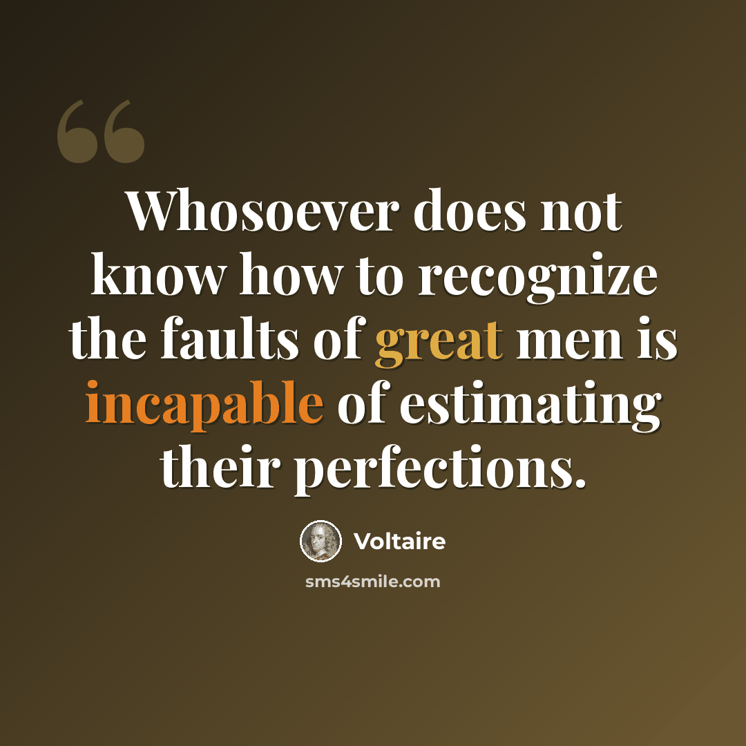 “Whosoever does not know how to recognize the faults of great men is incapable of estimating their perfections.” quote by Voltaire