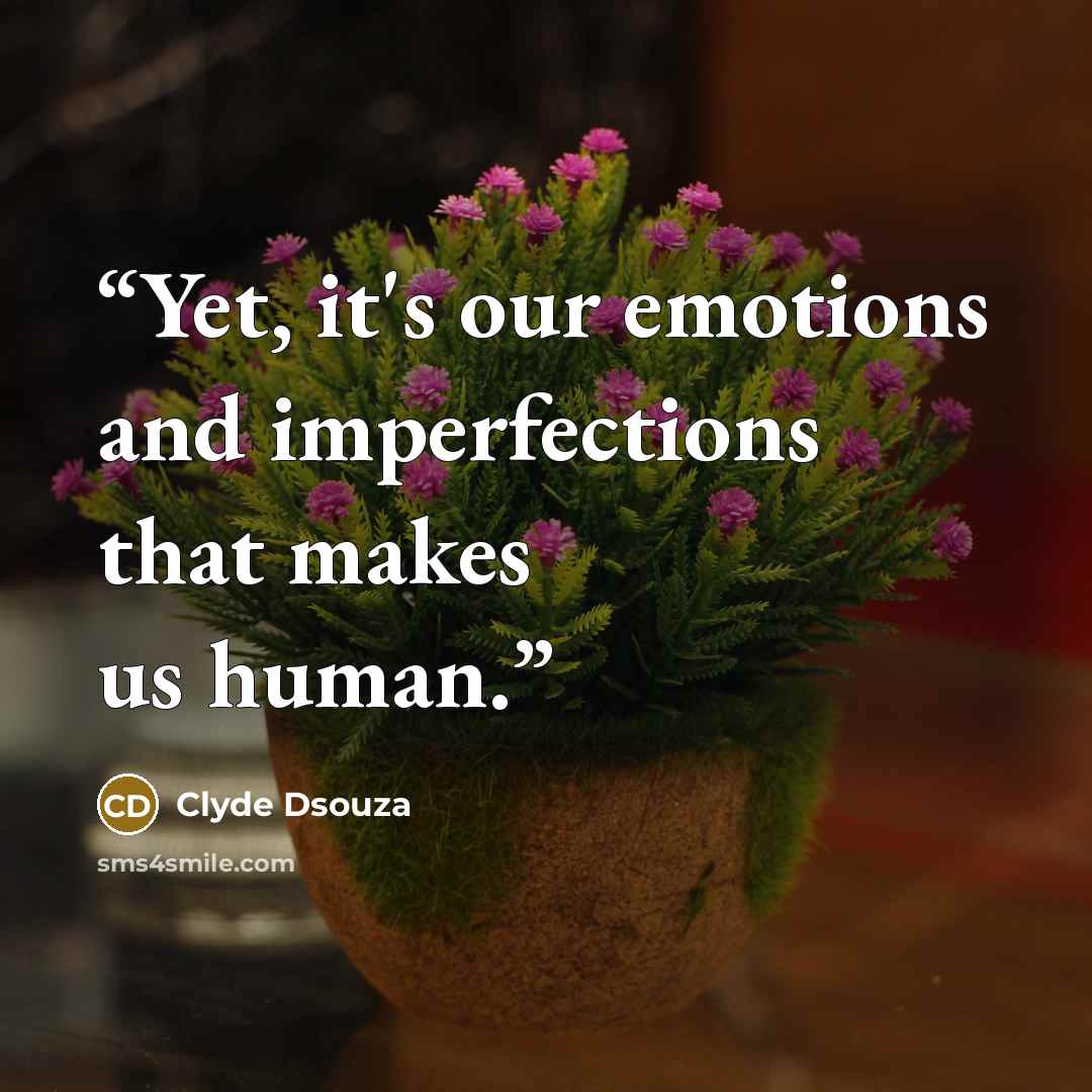 “Yet, it's our emotions and imperfections that makes us human.” quote by Clyde Dsouza