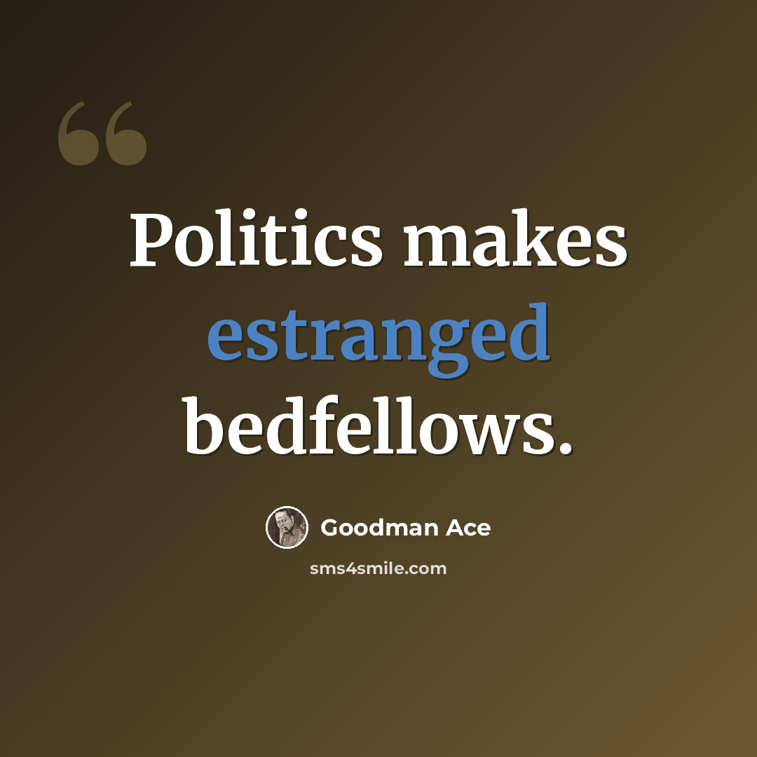 “Politics makes estranged bedfellows.” quote by Goodman Ace