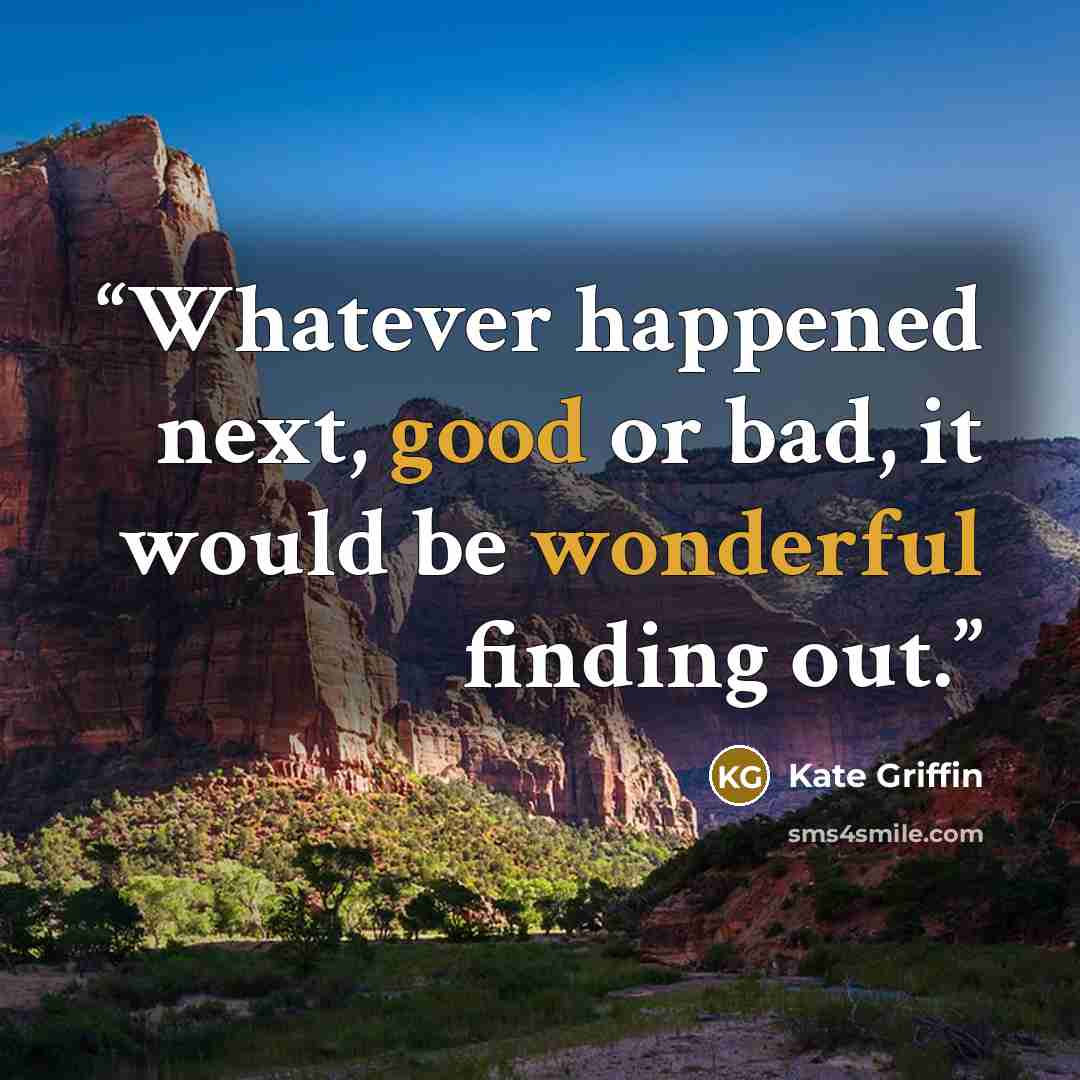 “Whatever happened next, good or bad, it would be wonderful finding out.” quote by Kate Griffin