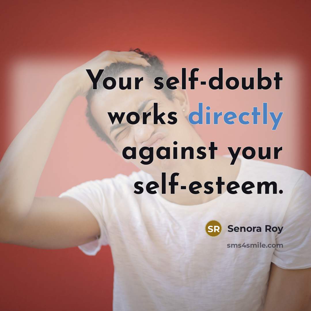 “Your self-doubt works directly against your self-esteem.” quote by Senora Roy
