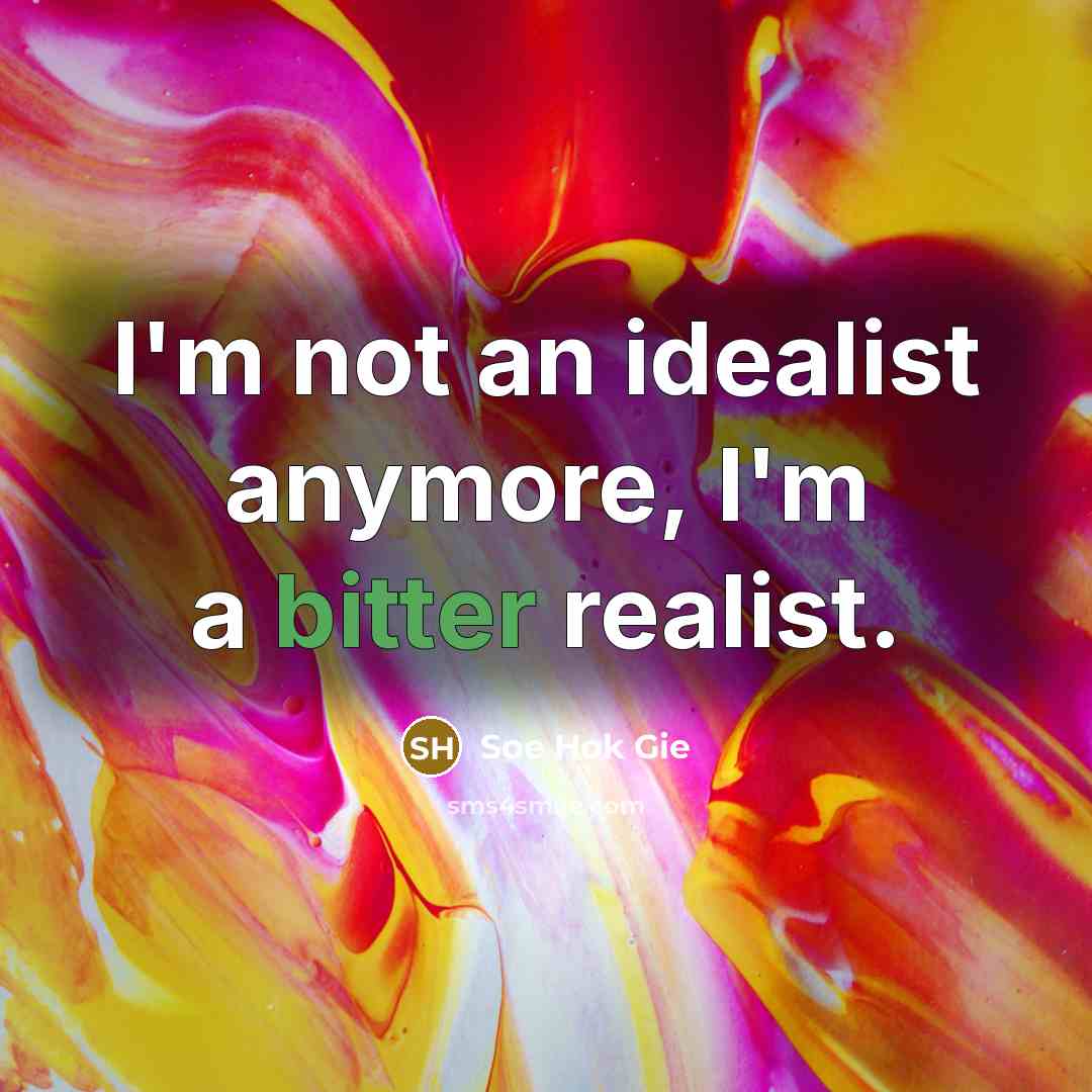 “I'm not an idealist anymore, I'm a bitter realist.” quote by Soe Hok Gie