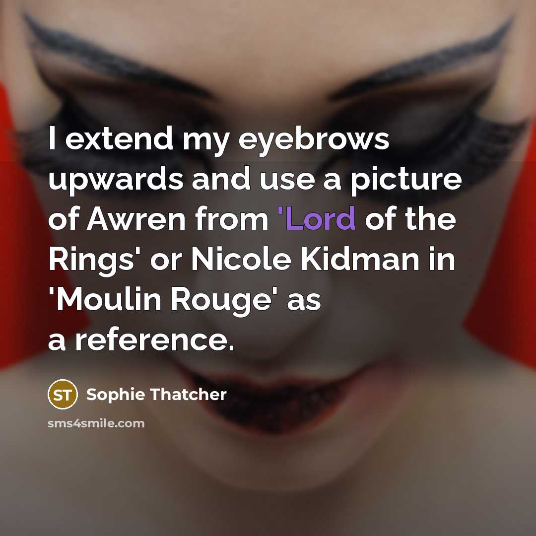 “I extend my eyebrows upwards and use a picture of Awren from 'Lord of the Rings' or Nicole Kidman in 'Moulin Rouge' as a reference.” quote by Sophie Thatcher