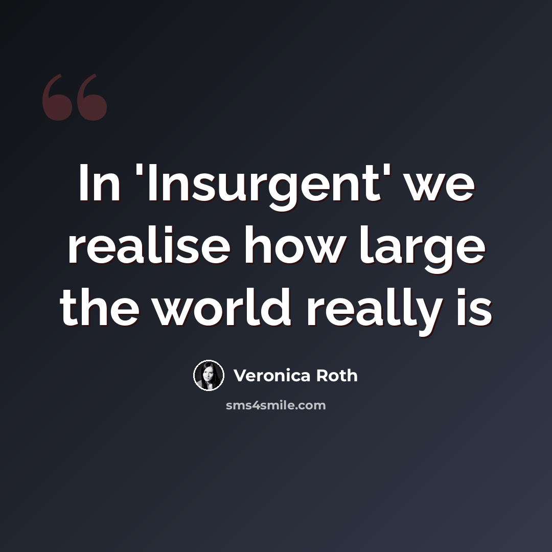 “In 'Insurgent' we realise how large the world really is” quote by Veronica Roth