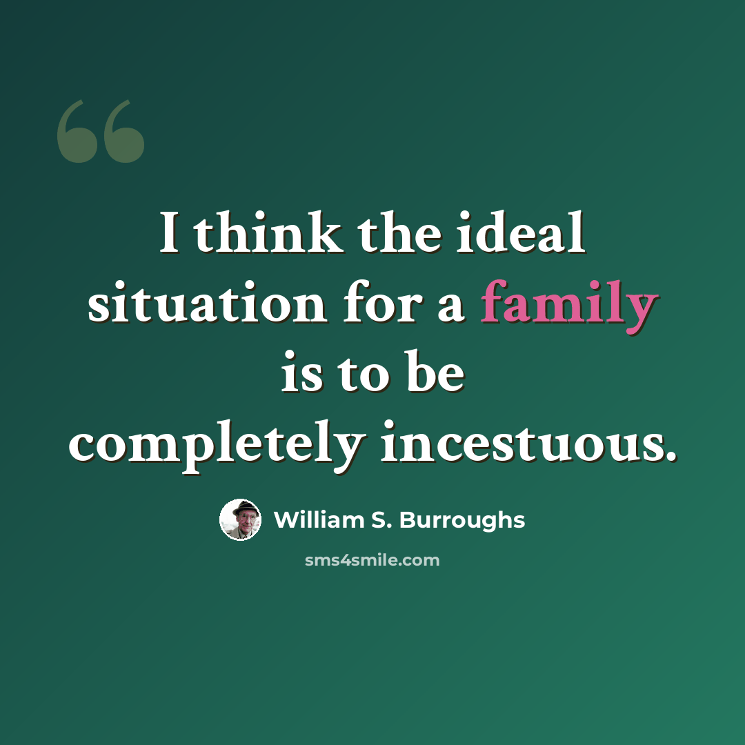 “I think the ideal situation for a family is to be completely incestuous.” quote by William S. Burroughs