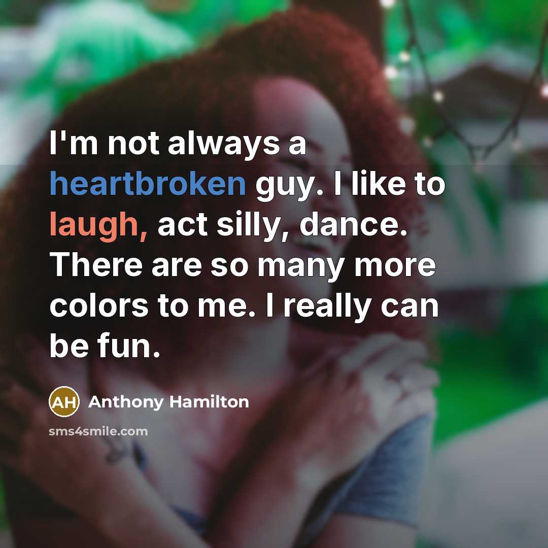 “I'm not always a heartbroken guy. I like to laugh, act silly, dance. There are so many more colors to me. I really can be fun.” quote by Anthony Hamilton