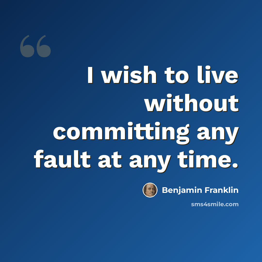 “I wish to live without committing any fault at any time.” quote by Benjamin Franklin