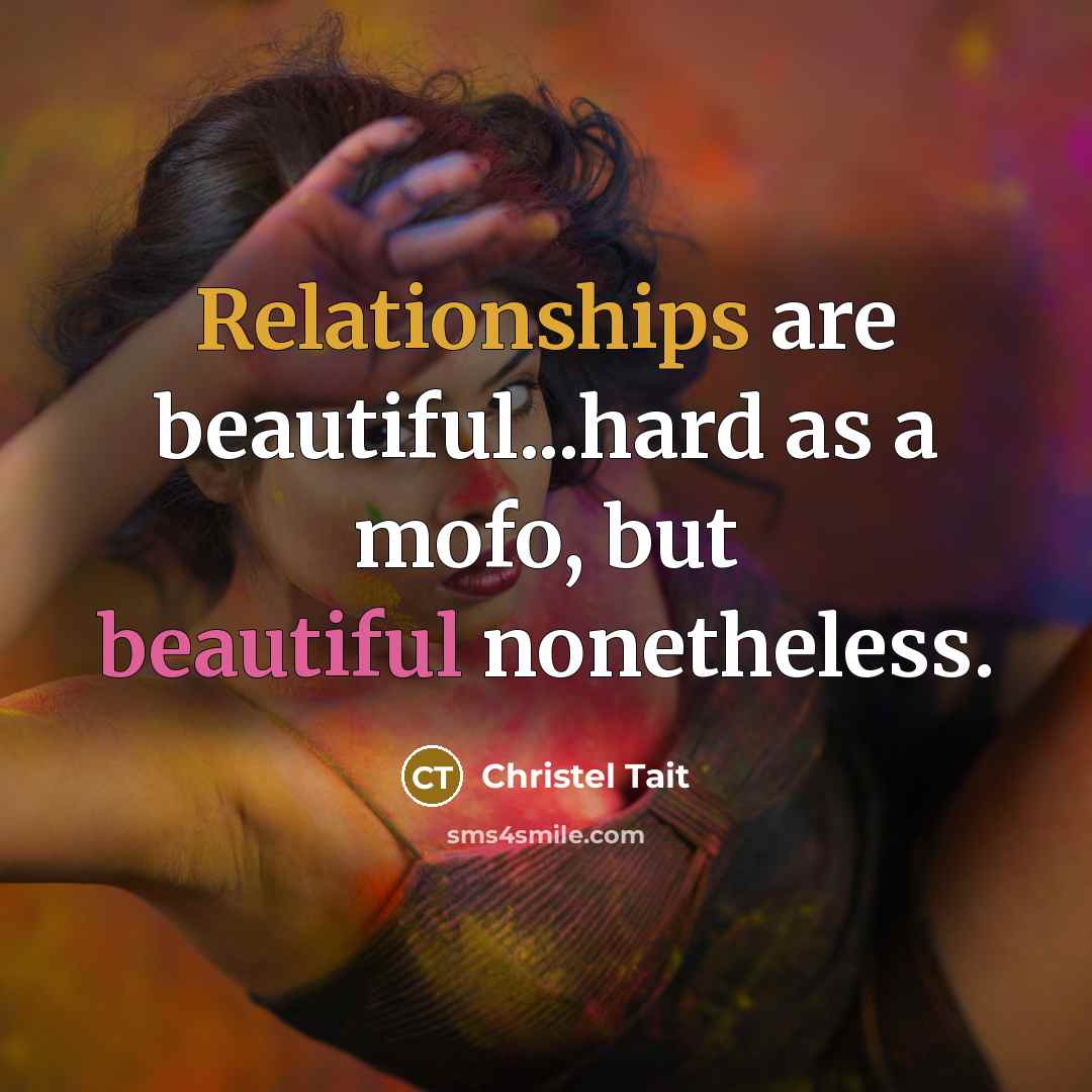 “Relationships are beautiful...hard as a mofo, but beautiful nonetheless.” quote by Christel Tait