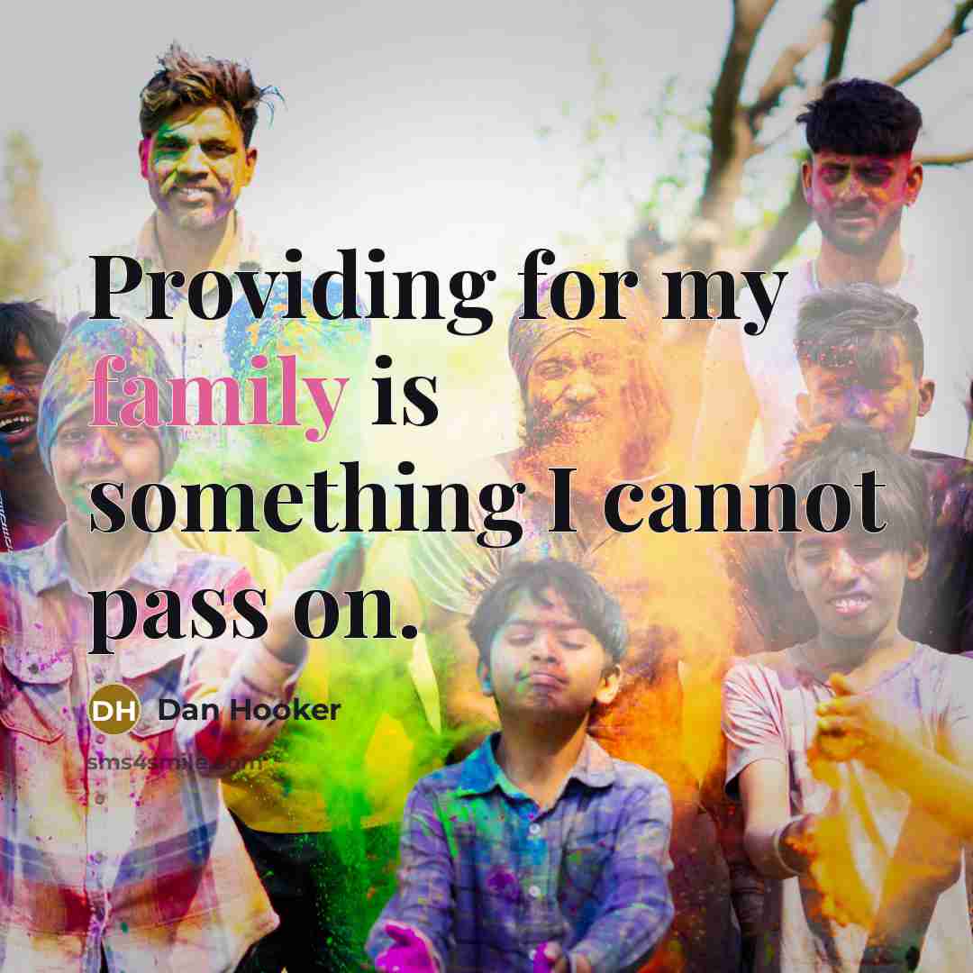 “Providing for my family is something I cannot pass on.” quote by Dan Hooker