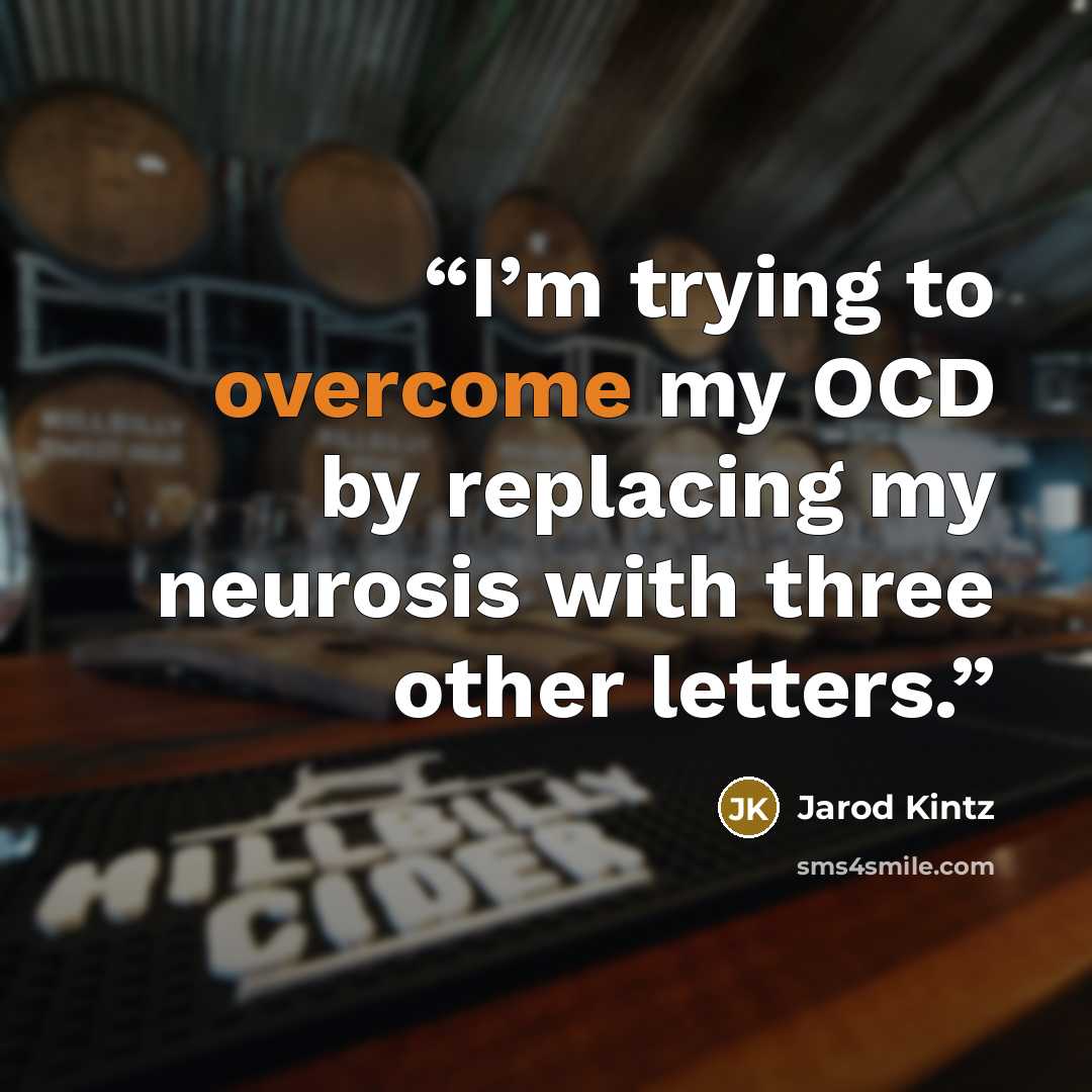 “I’m trying to overcome my OCD by replacing my neurosis with three other letters.” quote by Jarod Kintz