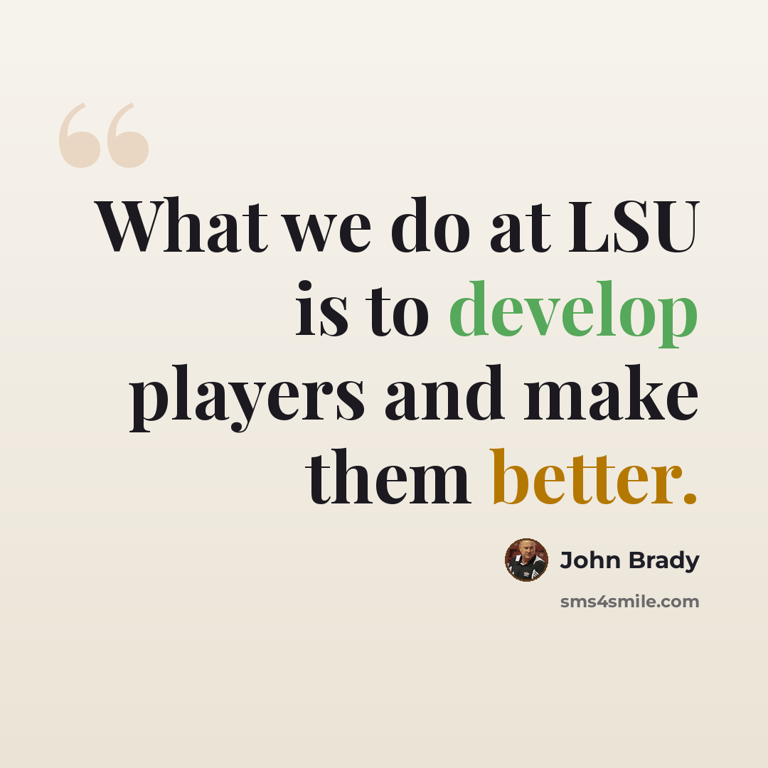 “What we do at LSU is to develop players and make them better.” quote by John Brady