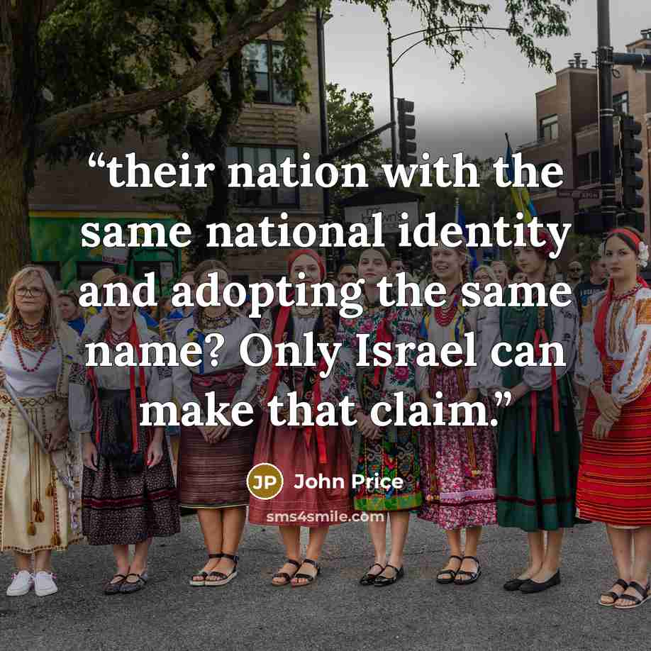 “their nation with the same national identity and adopting the same name? Only Israel can make that claim.” quote by John Price