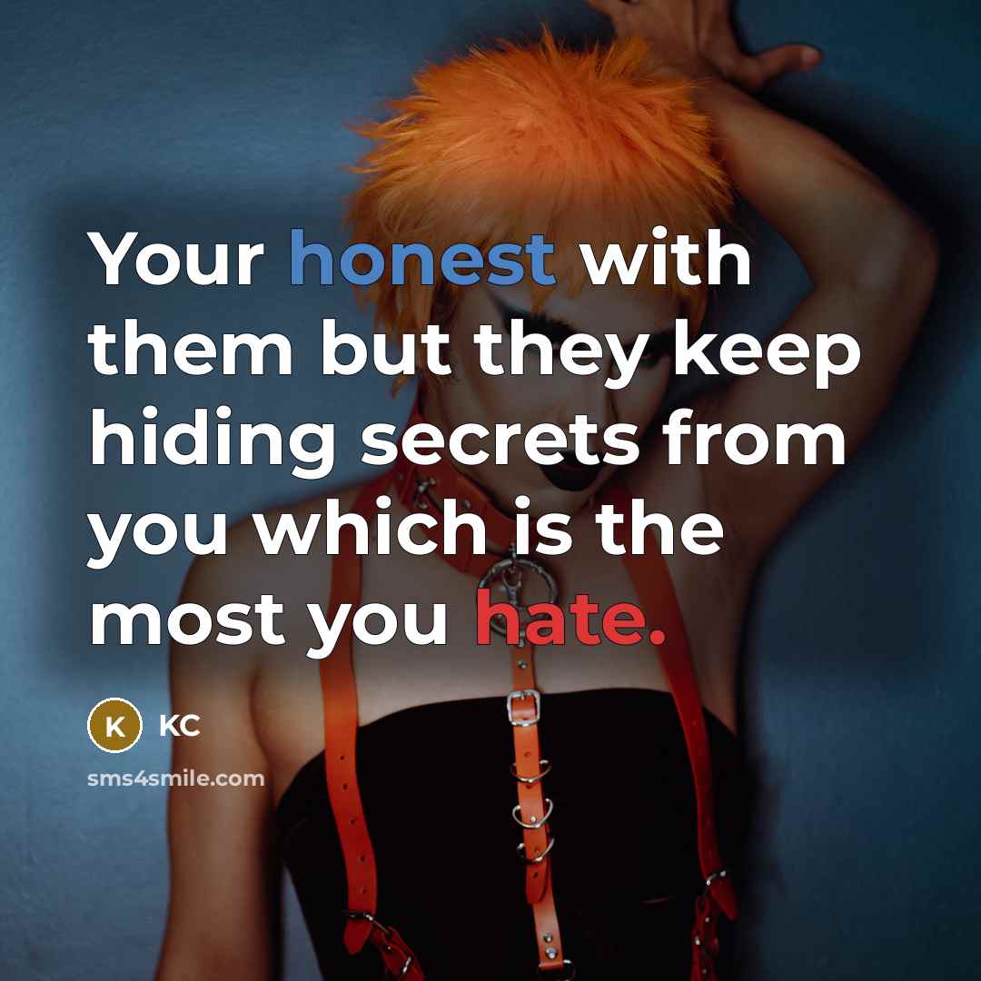 “Your honest with them but they keep hiding secrets from you which is the most you hate.” quote by KC