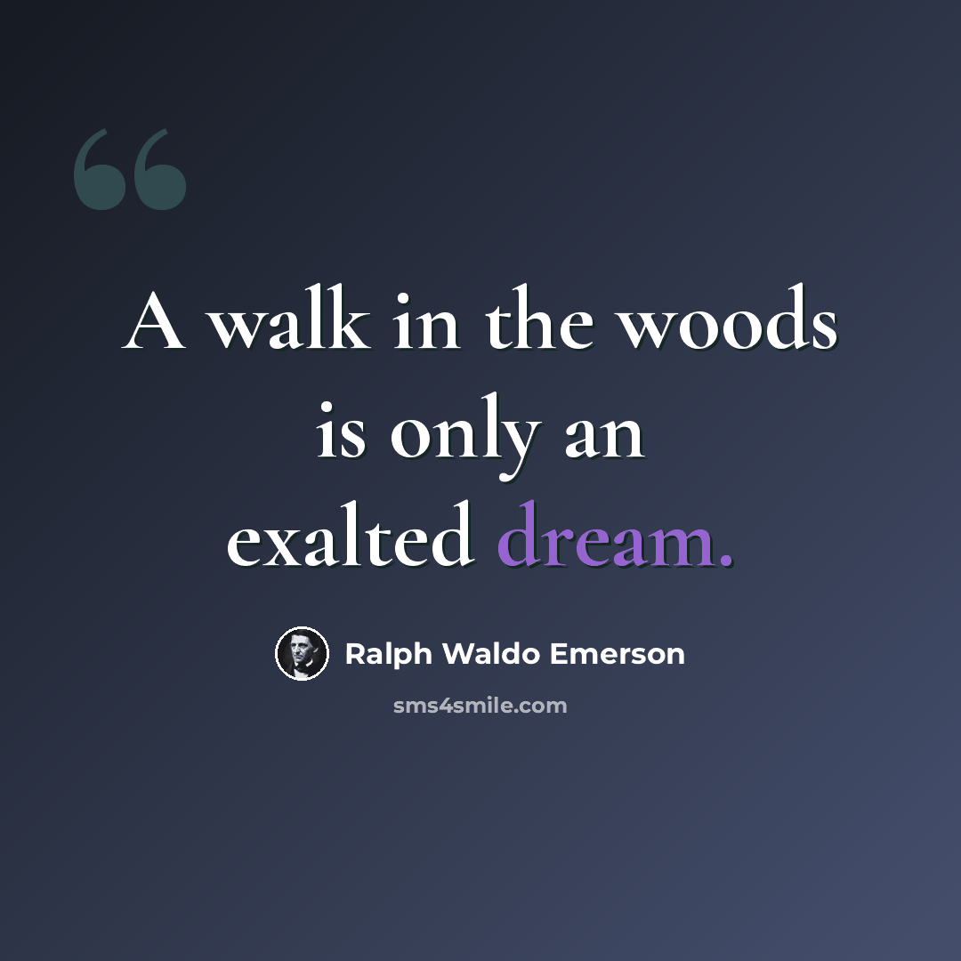 “A walk in the woods is only an exalted dream.” quote by Ralph Waldo Emerson