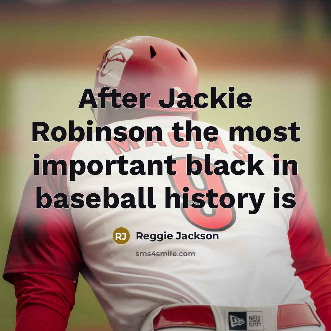 “After Jackie Robinson the most important black in baseball history is” quote by Reggie Jackson
