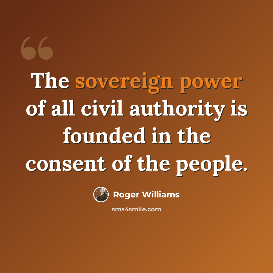 “The sovereign power of all civil authority is founded in the consent of the people.” quote by Roger Williams