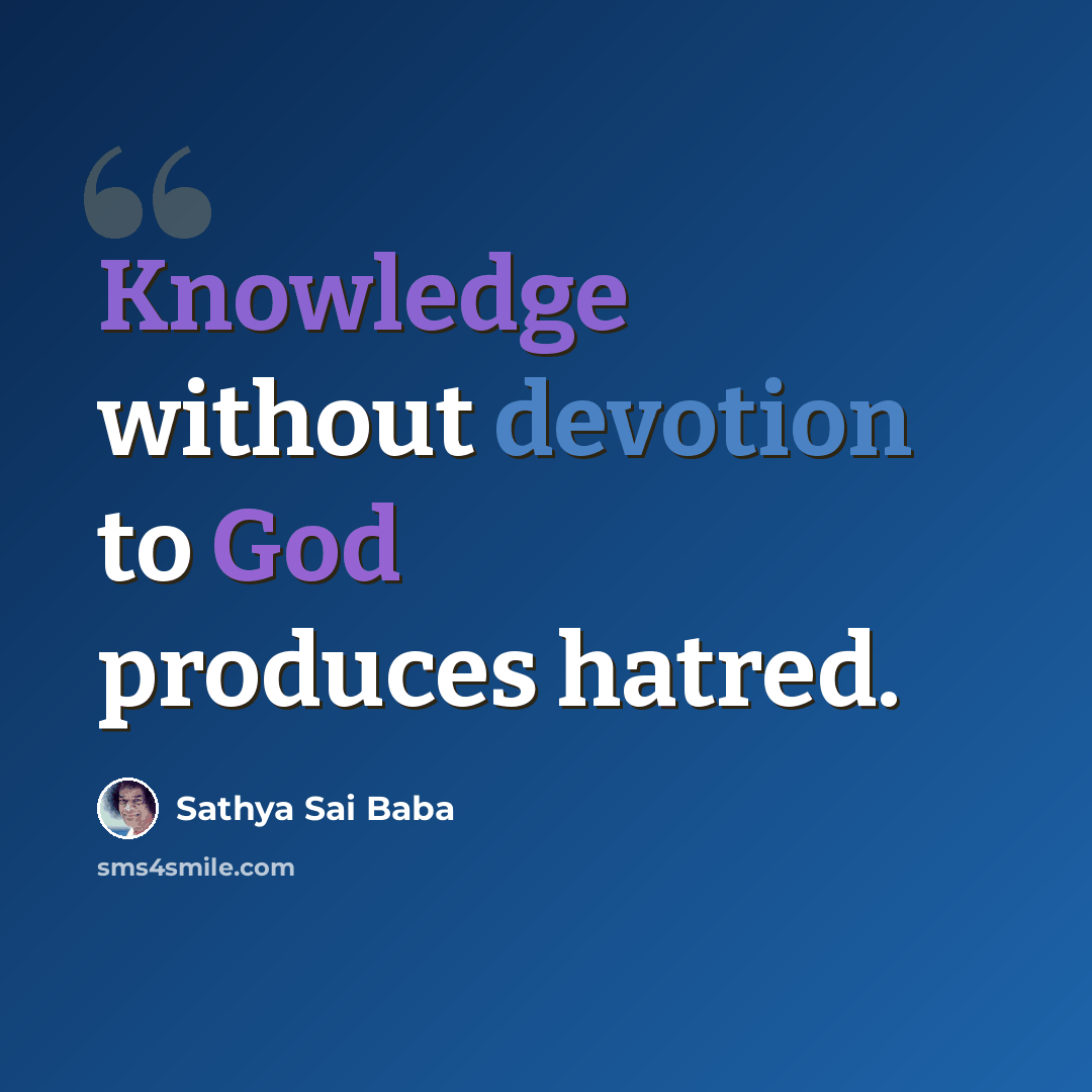 “Knowledge without devotion to God produces hatred.” quote by Sathya Sai Baba