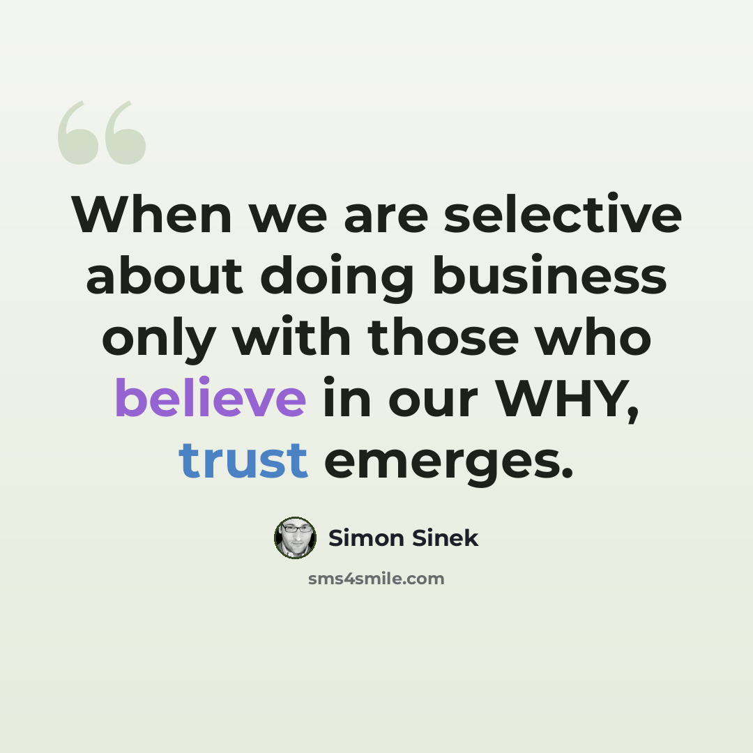 “When we are selective about doing business only with those who believe in our WHY, trust emerges.” quote by Simon Sinek