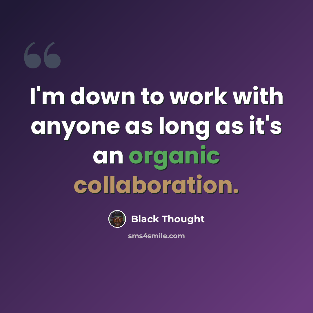 “I'm down to work with anyone as long as it's an organic collaboration.” quote by Black Thought