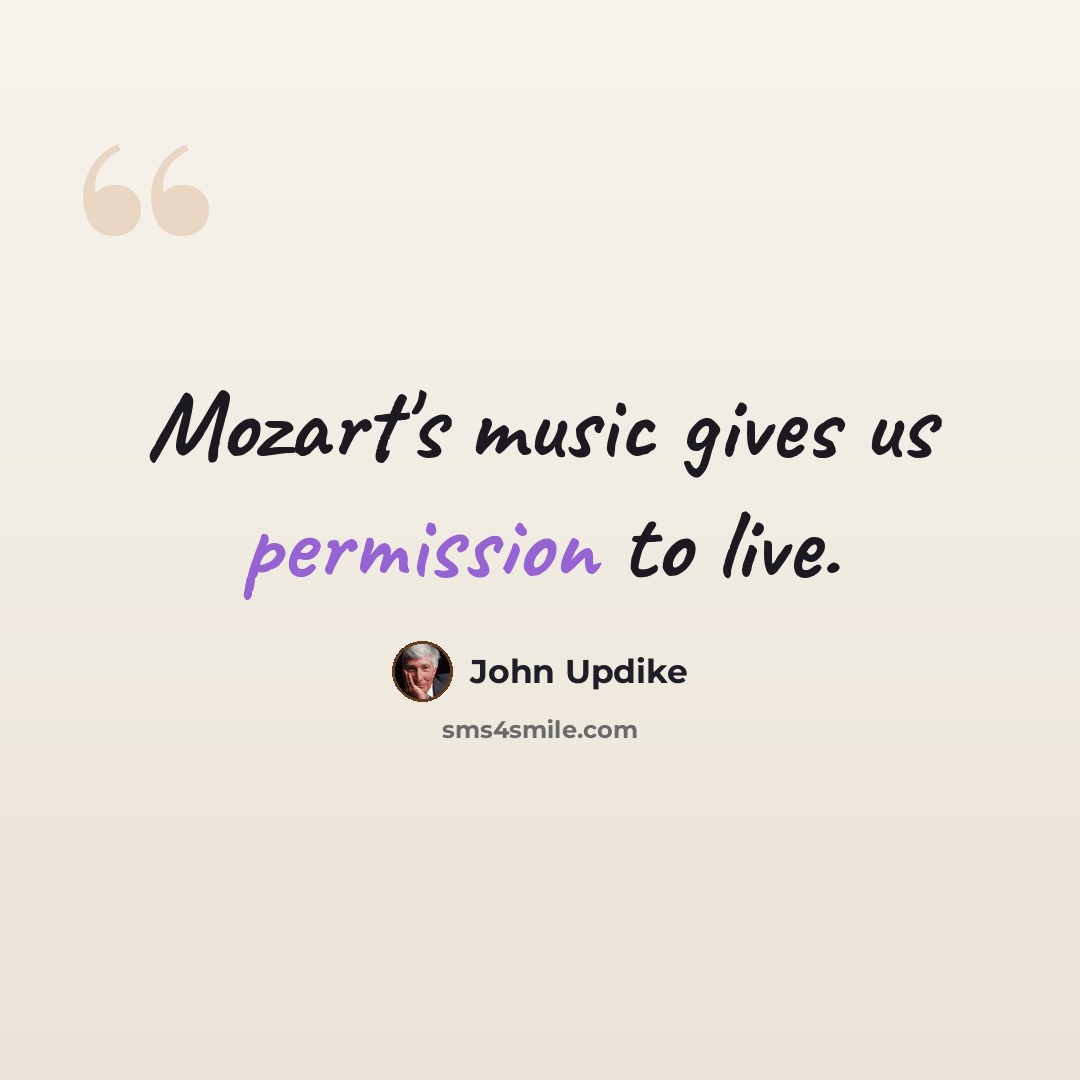 “Mozart's music gives us permission to live.” quote by John Updike