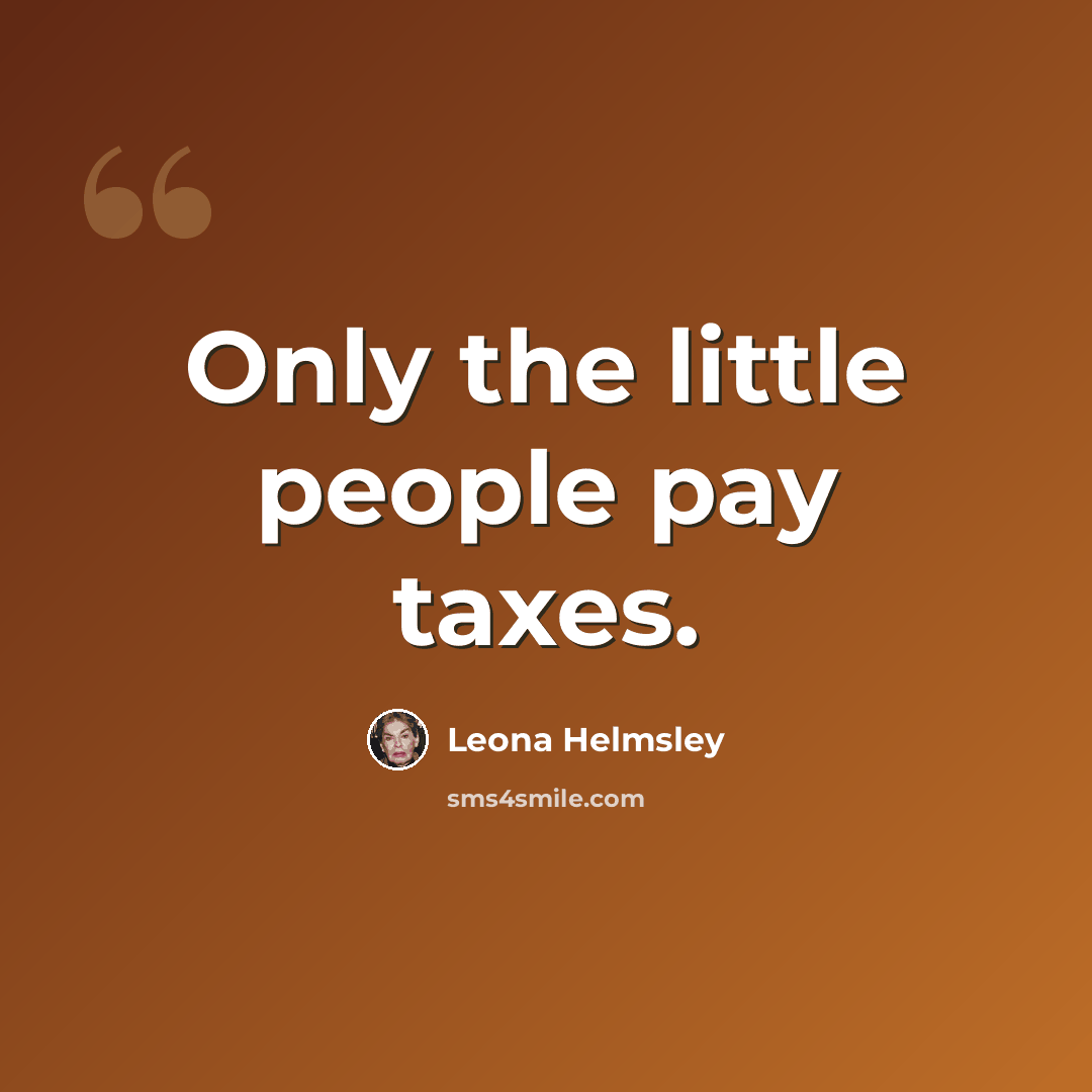 “Only the little people pay taxes.” quote by Leona Helmsley
