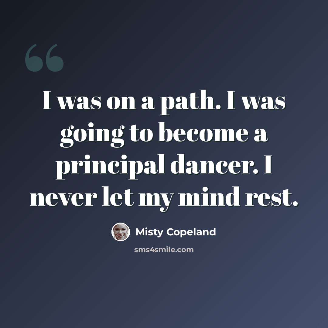 “I was on a path. I was going to become a principal dancer. I never let my mind rest.” quote by Misty Copeland