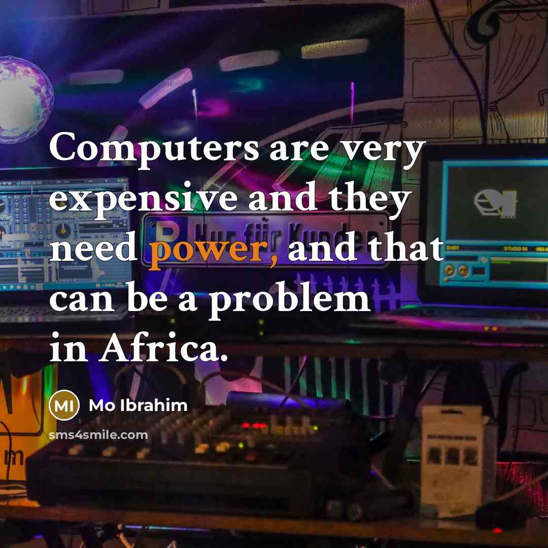 “Computers are very expensive and they need power, and that can be a problem in Africa.” quote by Mo Ibrahim