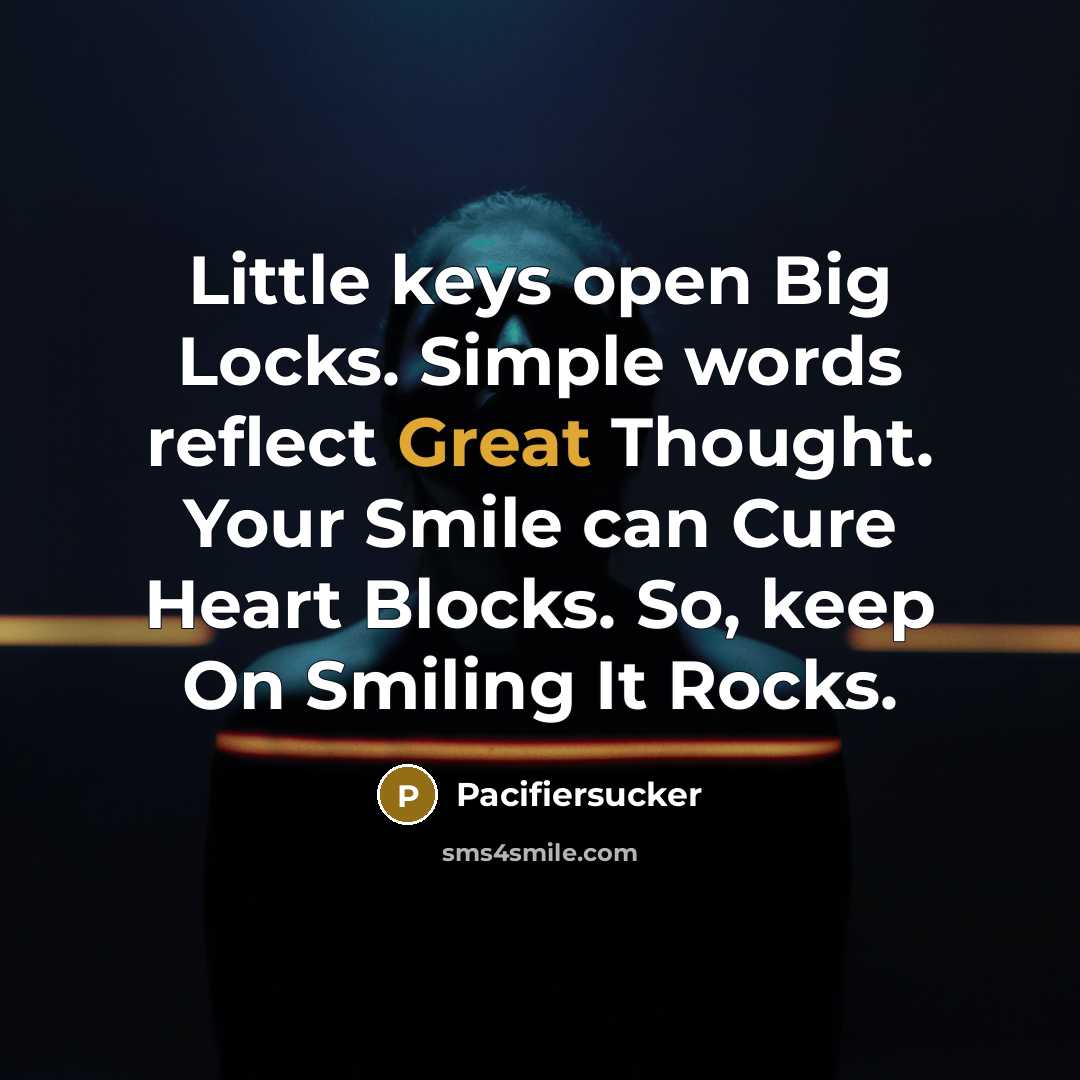 “Little keys open Big Locks. Simple words reflect Great Thought. Your Smile can Cure Heart Blocks. So, keep On Smiling It Rocks.” quote by Pacifiersucker