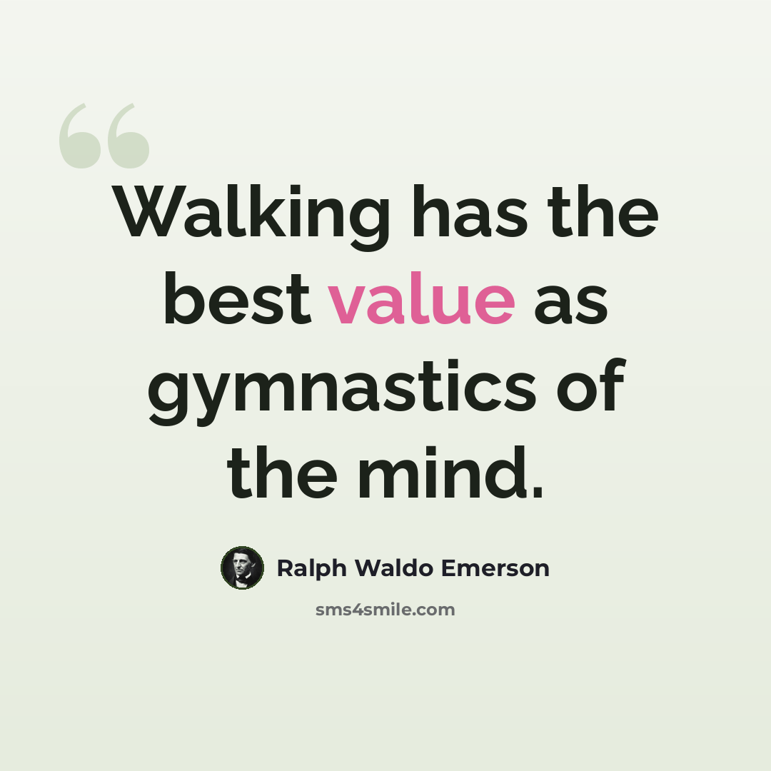 “Walking has the best value as gymnastics of the mind.” quote by Ralph Waldo Emerson