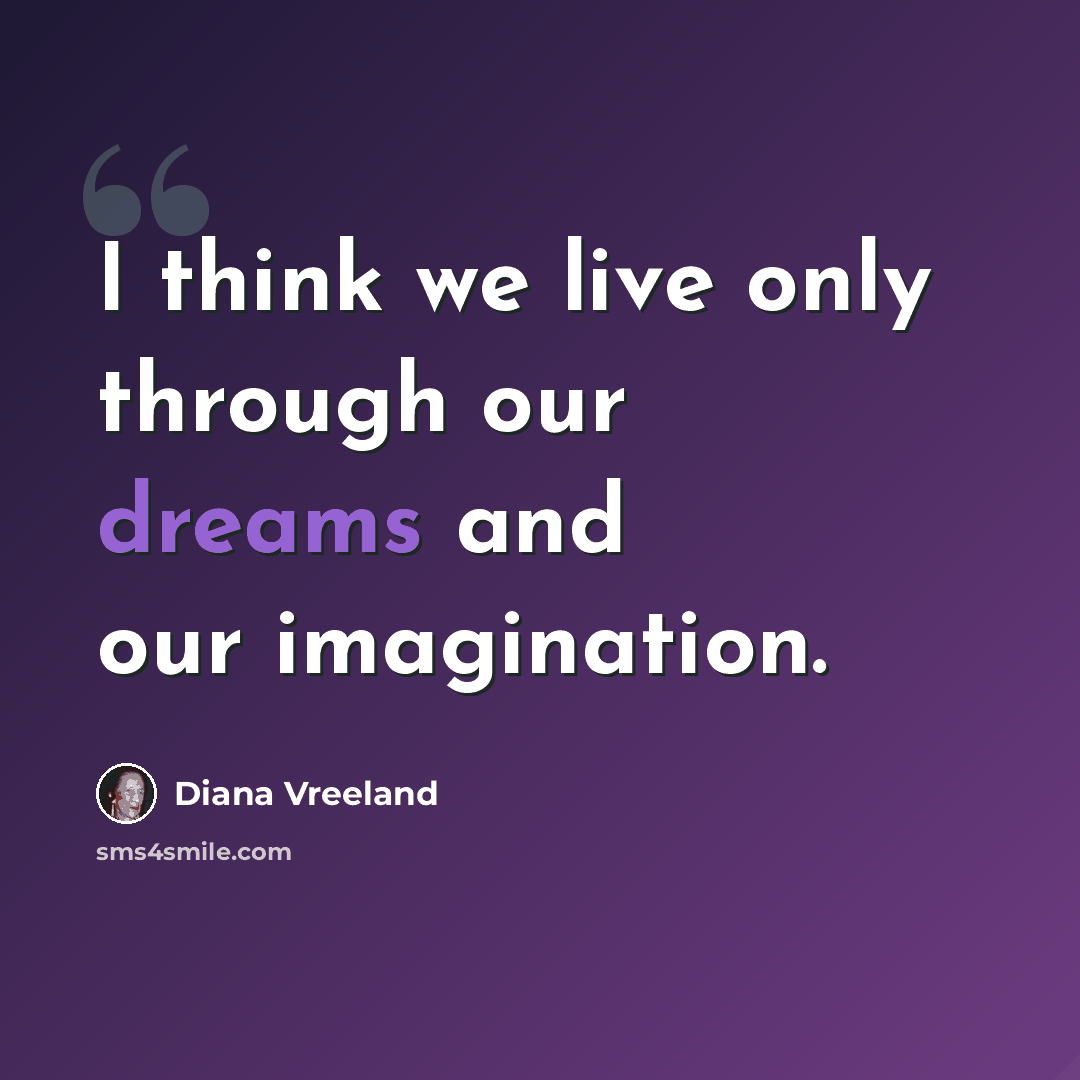“I think we live only through our dreams and our imagination.” quote by Diana Vreeland