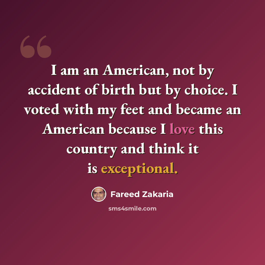 “I am an American, not by accident of birth but by choice. I voted with my feet and became an American because I love this country and think it is exceptional.” quote by Fareed Zakaria