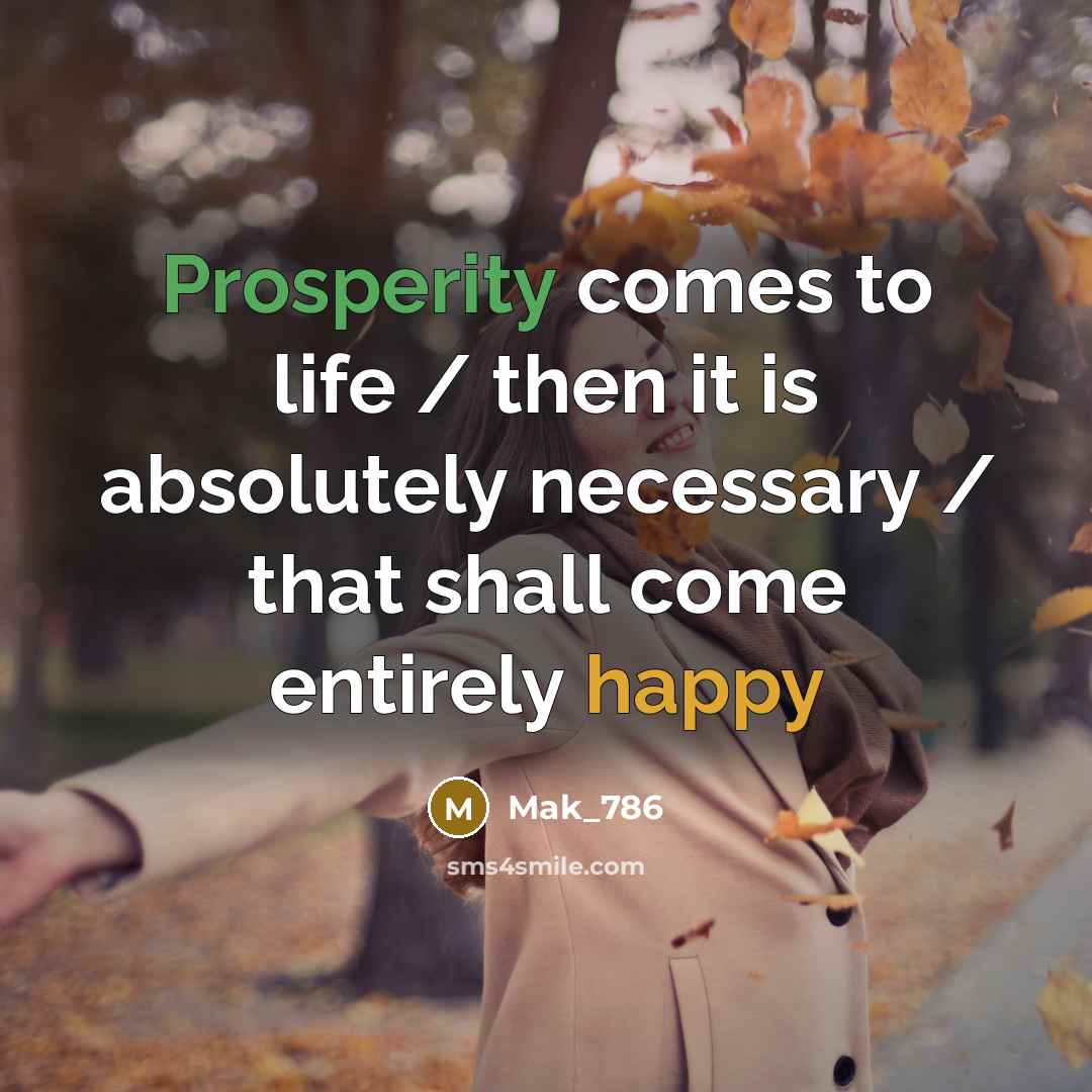 “Prosperity comes to life / then it is absolutely necessary / that shall come entirely happy” quote by Mak_786