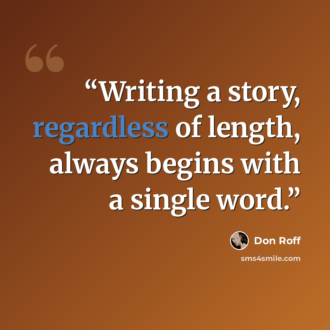 “Writing a story, regardless of length, always begins with a single word.” quote by Don Roff