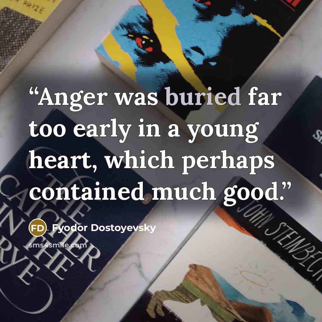 “Anger was buried far too early in a young heart, which perhaps contained much good.” quote by Fyodor Dostoyevsky