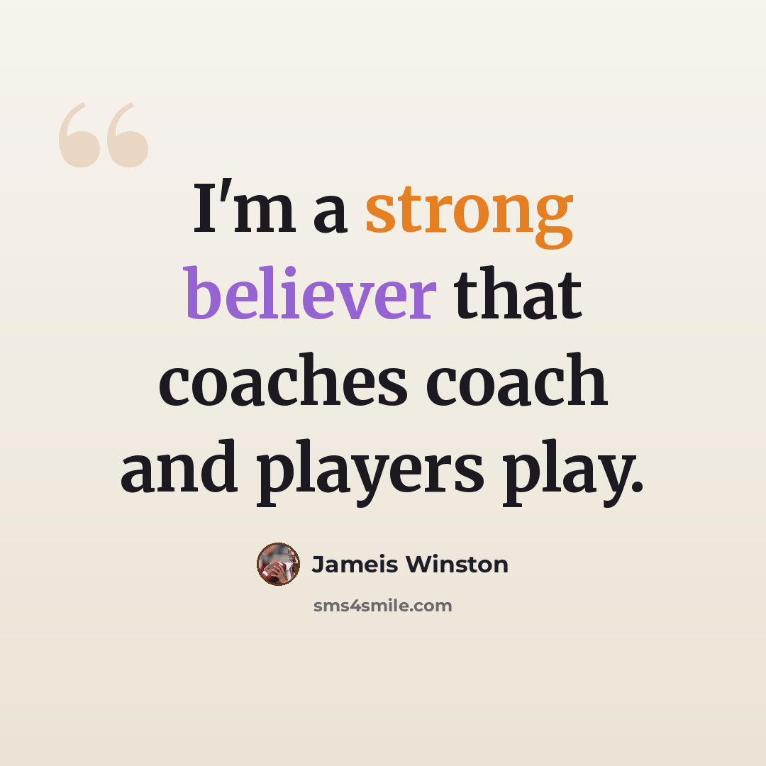 “I'm a strong believer that coaches coach and players play.” quote by Jameis Winston