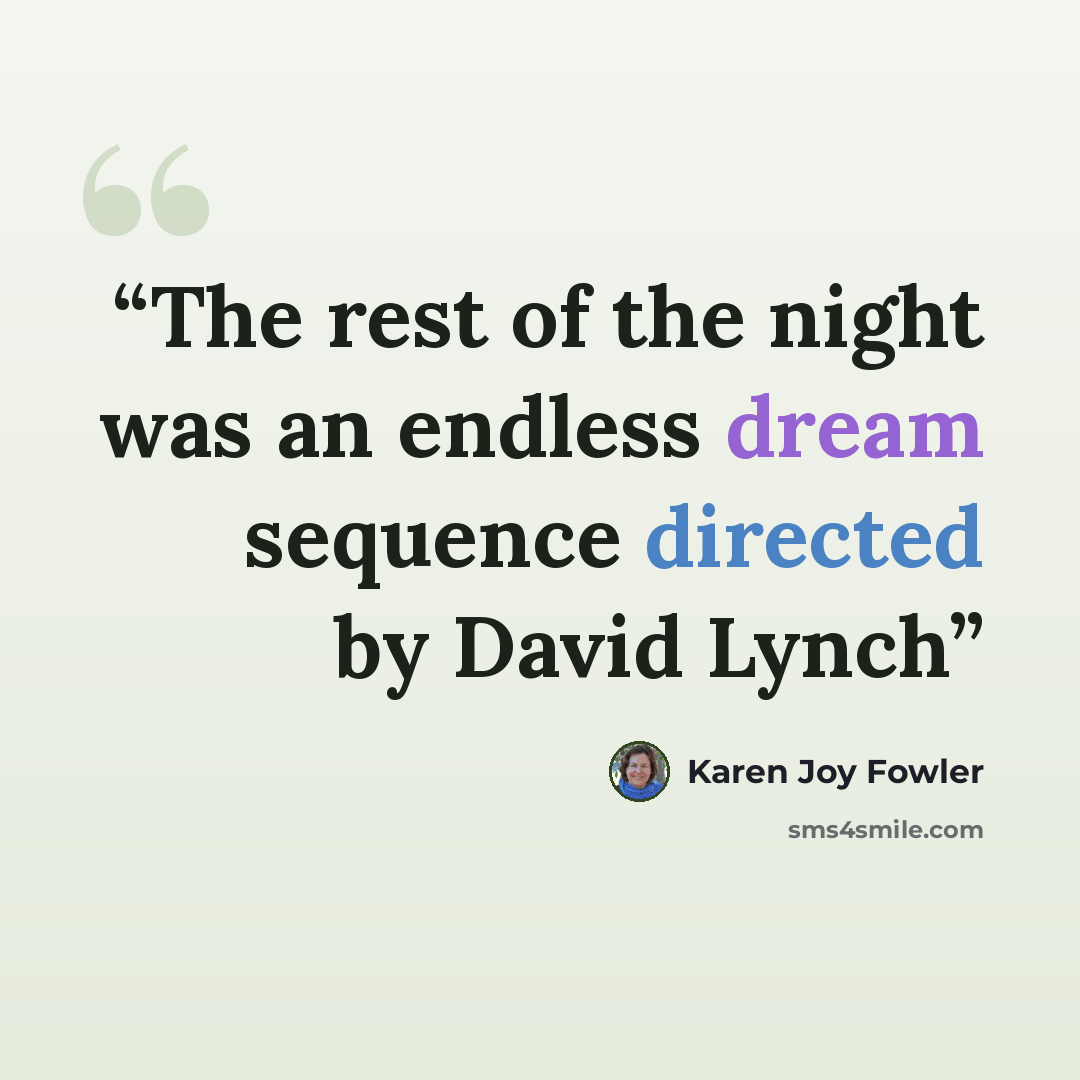 “The rest of the night was an endless dream sequence directed by David Lynch” quote by Karen Joy Fowler