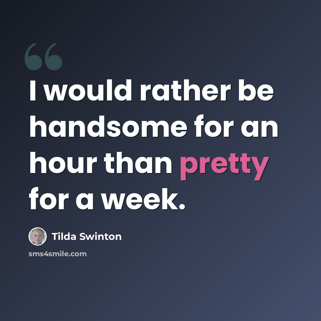 “I would rather be handsome for an hour than pretty for a week.” quote by Tilda Swinton