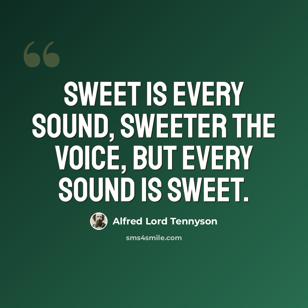 “Sweet is every sound, sweeter the voice, but every sound is sweet.” quote by Alfred Lord Tennyson