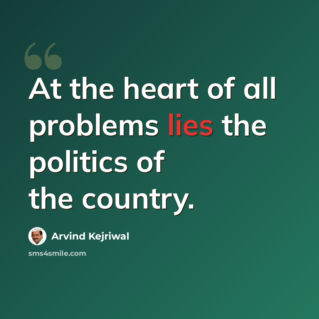“At the heart of all problems lies the politics of the country.” quote by Arvind Kejriwal