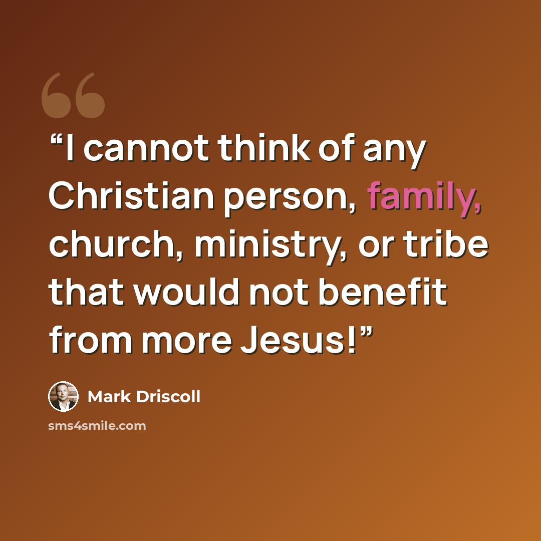 “I cannot think of any Christian person, family, church, ministry, or tribe that would not benefit from more Jesus!” quote by Mark Driscoll