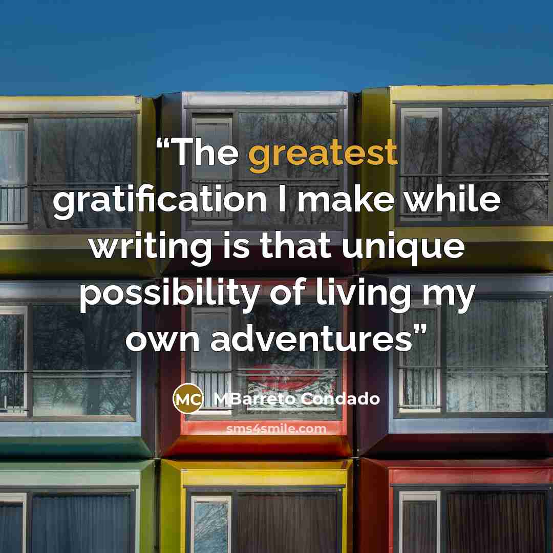 “The greatest gratification I make while writing is that unique possibility of living my own adventures” quote by MBarreto Condado