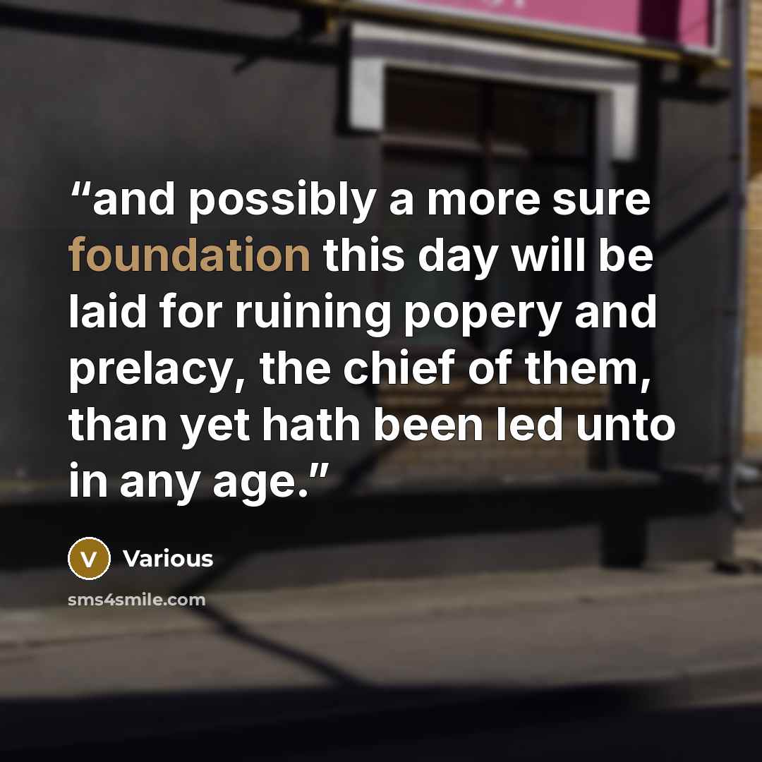 “and possibly a more sure foundation this day will be laid for ruining popery and prelacy, the chief of them, than yet hath been led unto in any age.” quote by Various