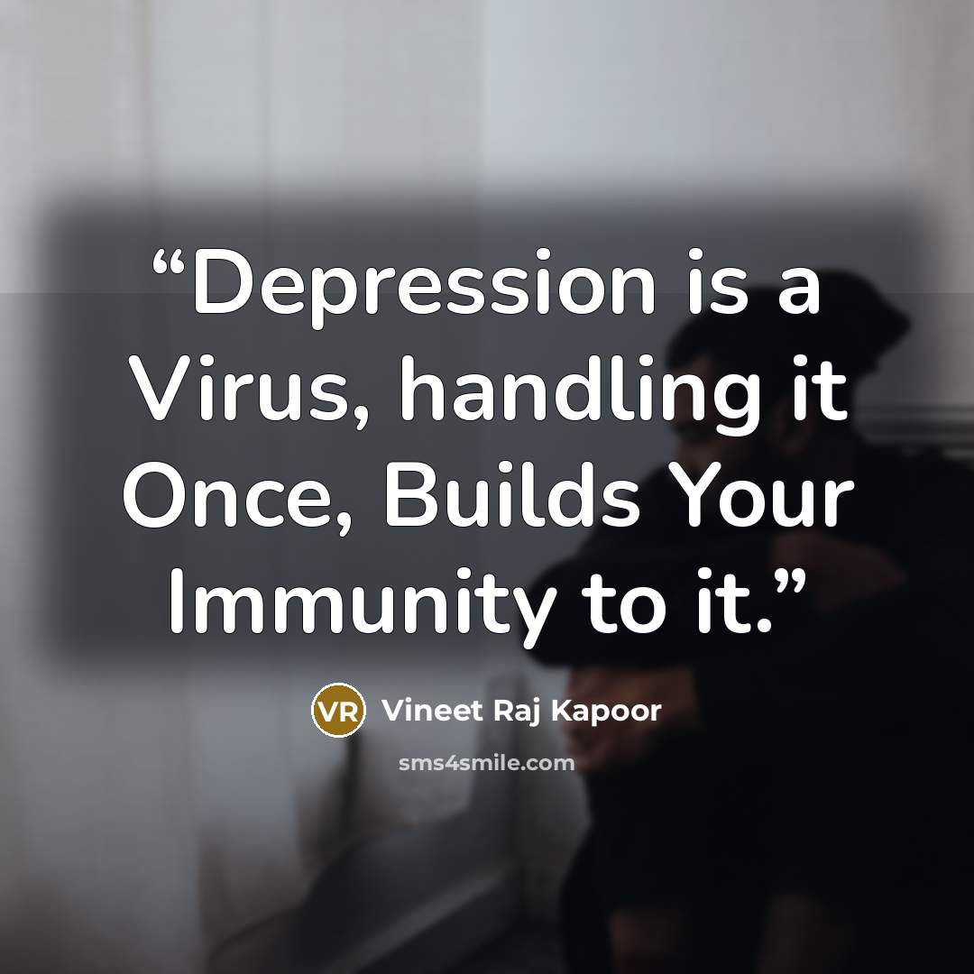 “Depression is a Virus, handling it Once, Builds Your Immunity to it.” quote by Vineet Raj Kapoor