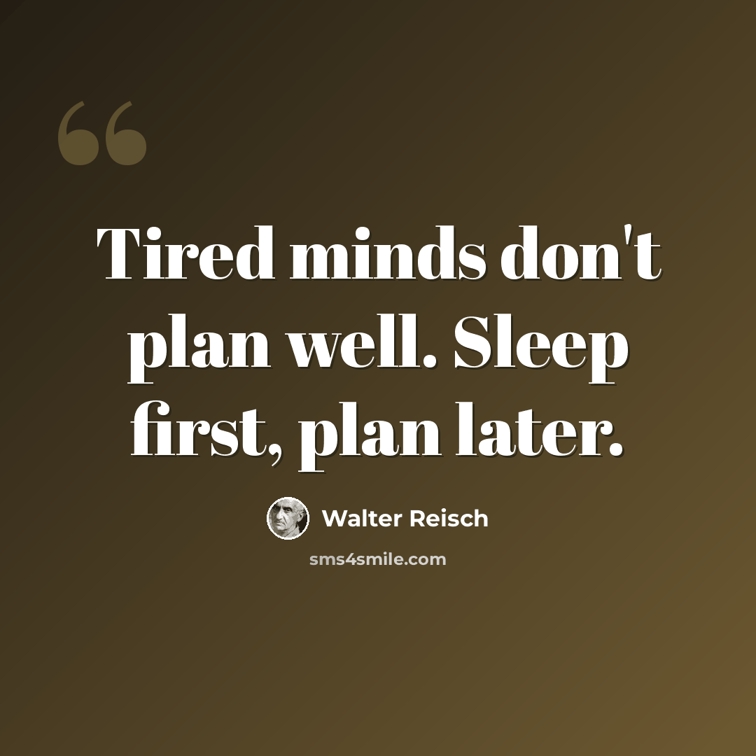 “Tired minds don't plan well. Sleep first, plan later.” quote by Walter Reisch