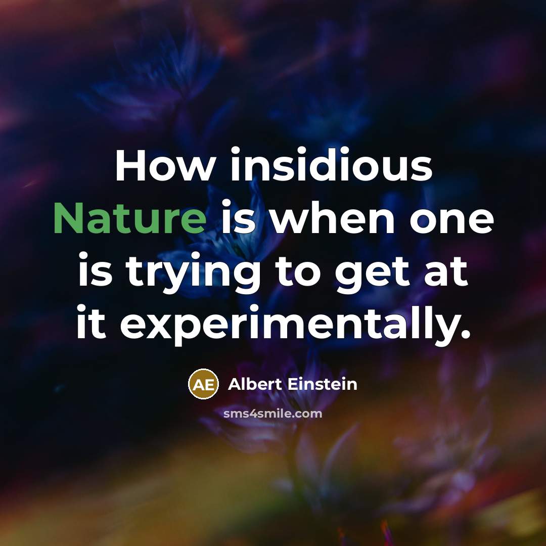 “How insidious Nature is when one is trying to get at it experimentally.” quote by Albert Einstein