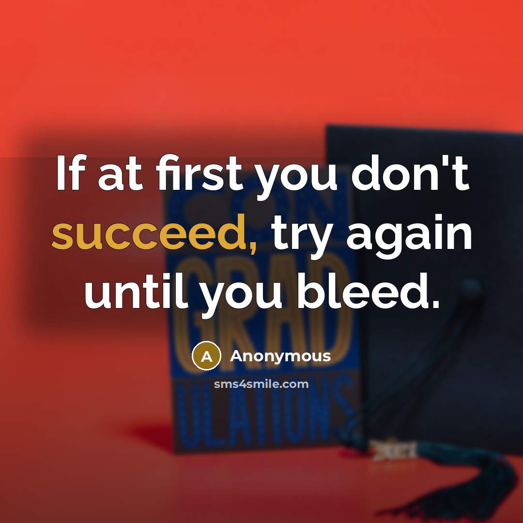 “If at first you don't succeed, try again until you bleed.” quote by Anonymous